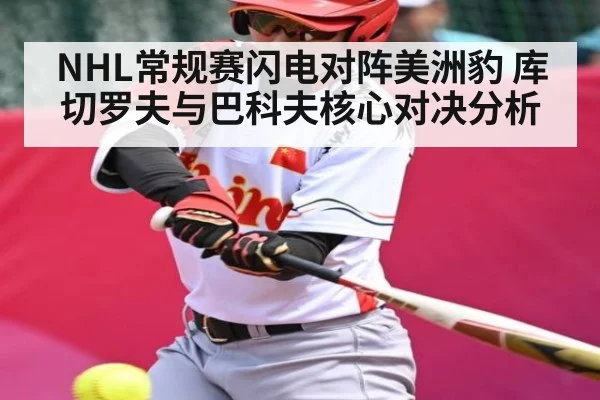 NHL常规赛闪电对阵美洲豹 库切罗夫与巴科夫核心对决分析